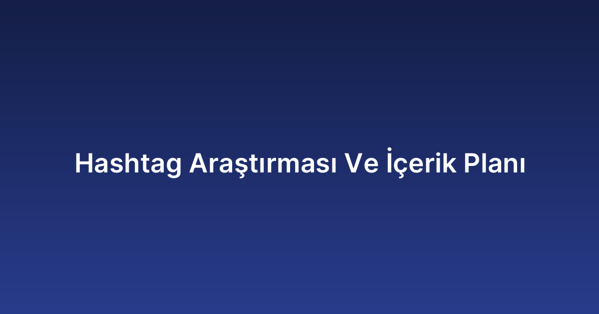 Hashtag Araştırması Ve İçerik Planı