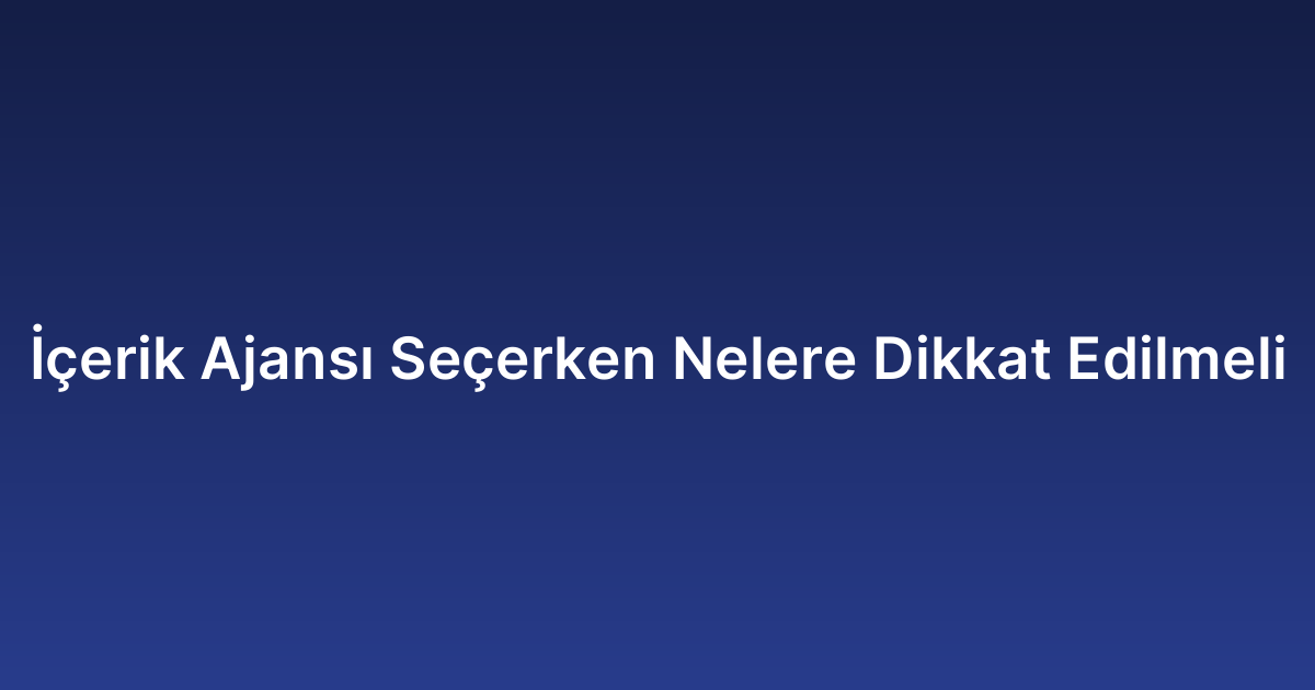 İçerik Ajansı Seçerken Nelere Dikkat Edilmeli