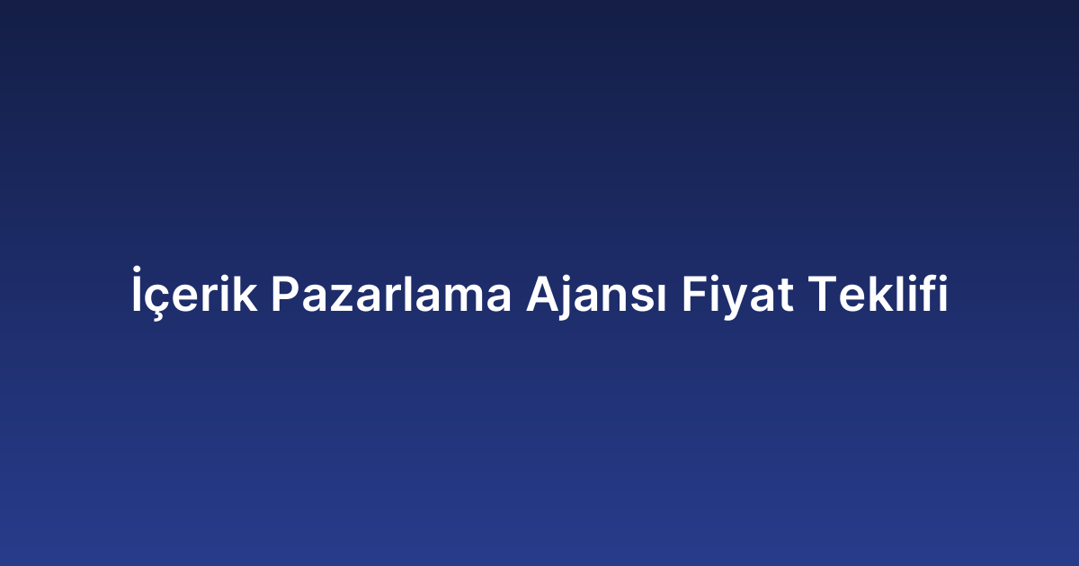 İçerik Pazarlama Ajansı Fiyat Teklifi