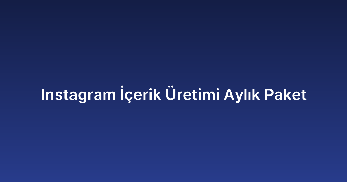 Instagram İçerik Üretimi Aylık Paket