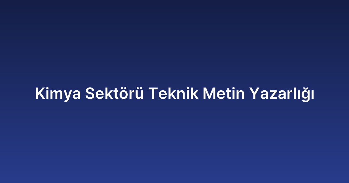 Kimya Sektörü Teknik Metin Yazarlığı