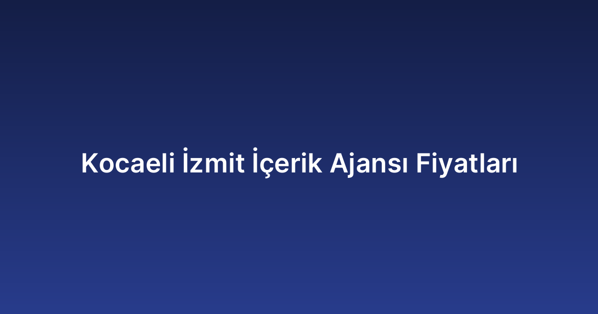 Kocaeli İzmit İçerik Ajansı Fiyatları