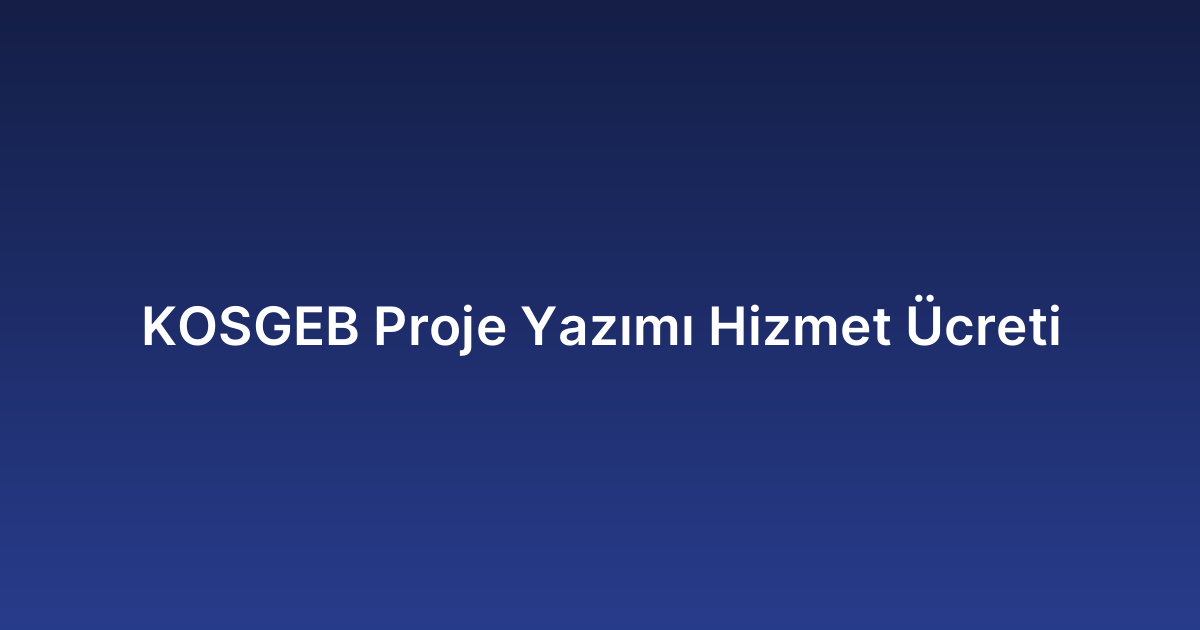 KOSGEB Proje Yazımı Hizmet Ücreti