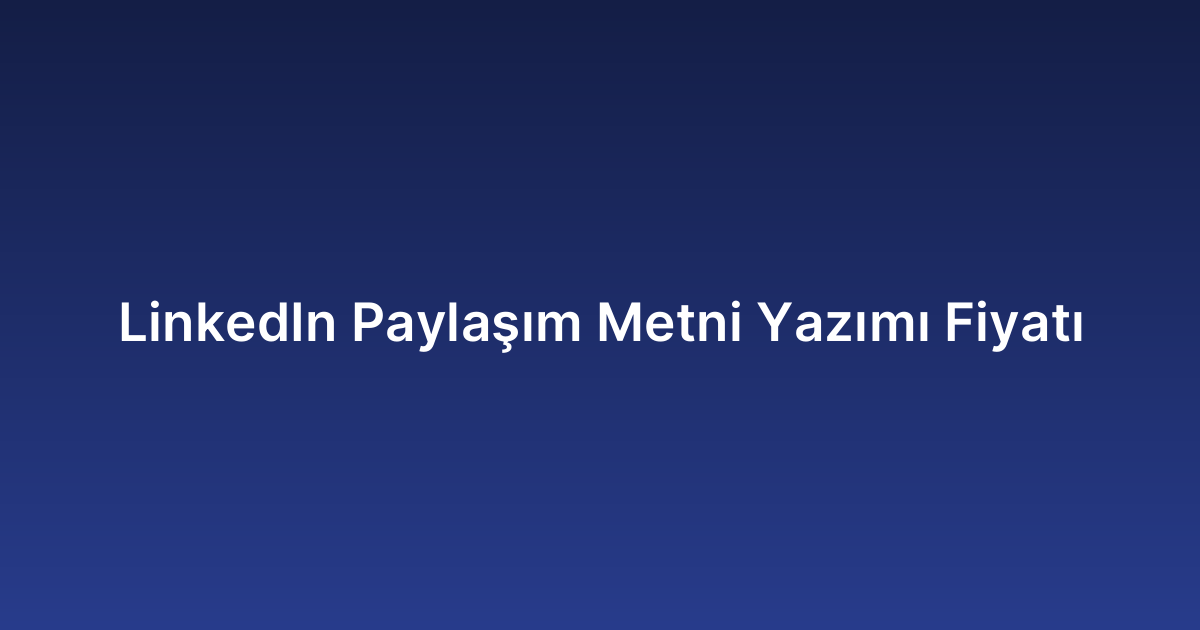 LinkedIn Paylaşım Metni Yazımı Fiyatı