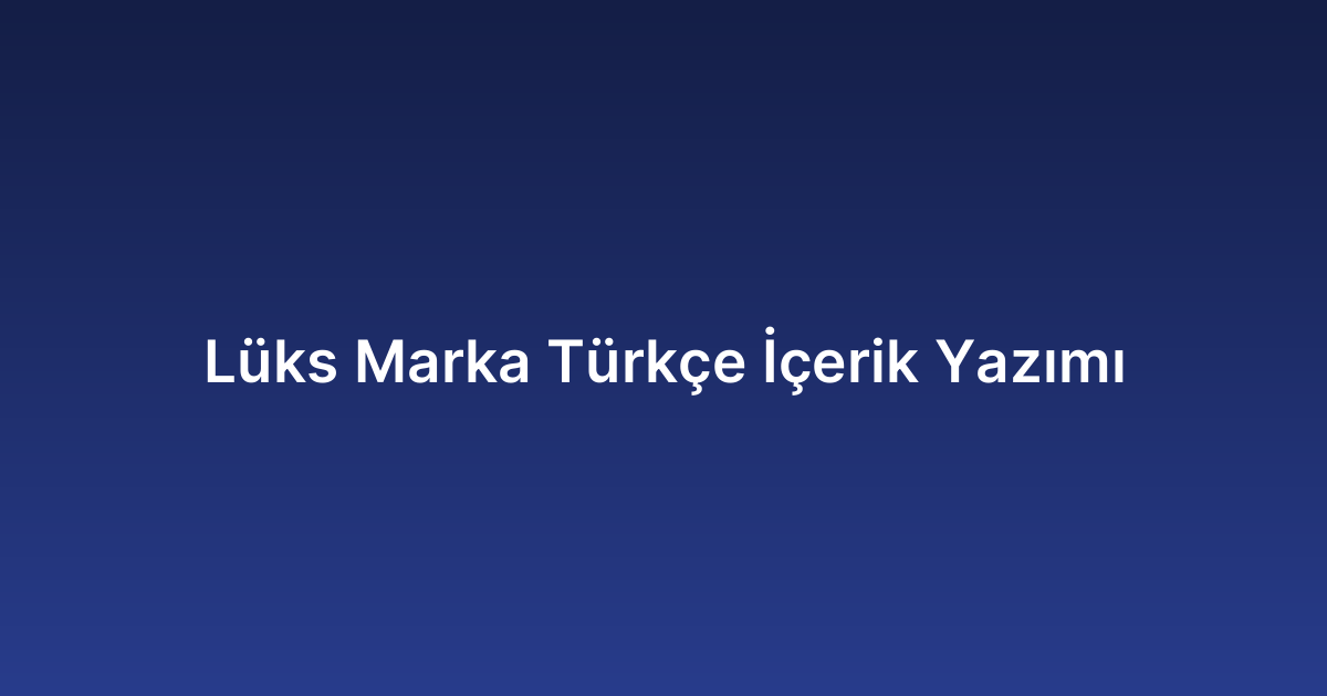 Lüks Marka Türkçe İçerik Yazımı