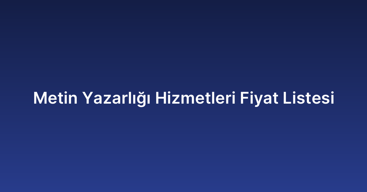 Metin Yazarlığı Hizmetleri Fiyat Listesi