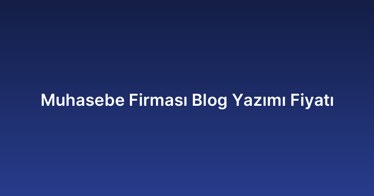 Muhasebe Firması Blog Yazımı Fiyatı