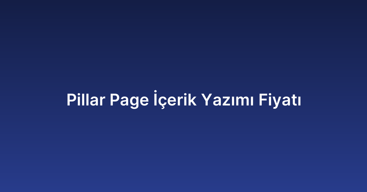 Pillar Page İçerik Yazımı Fiyatı