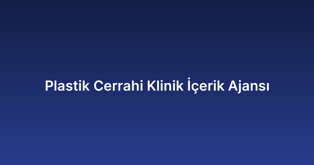 Plastik Cerrahi Klinik İçerik Ajansı