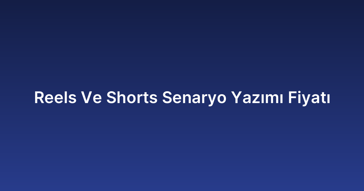 Reels Ve Shorts Senaryo Yazımı Fiyatı