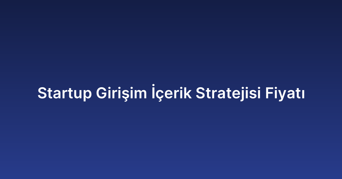Startup Girişim İçerik Stratejisi Fiyatı
