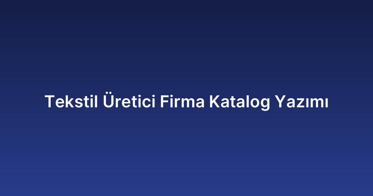 Tekstil Üretici Firma Katalog Yazımı