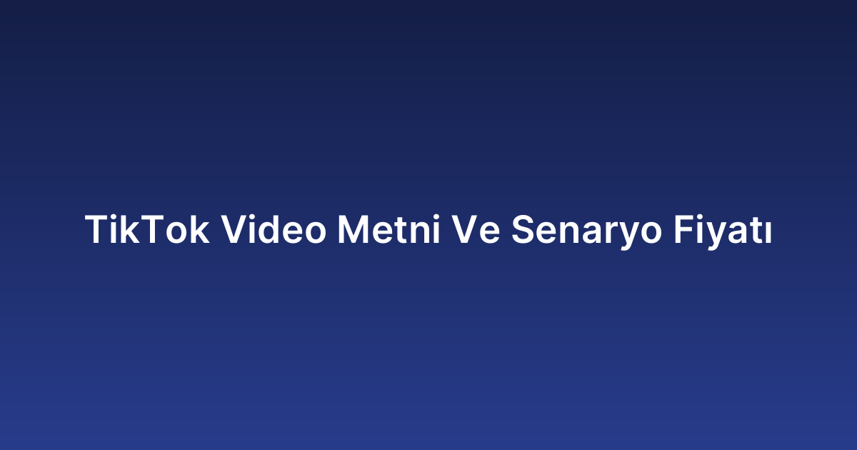 TikTok Video Metni Ve Senaryo Fiyatı