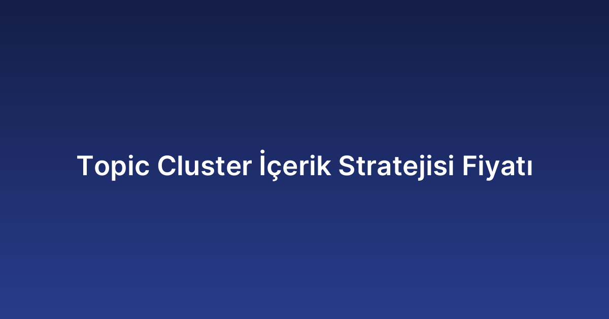 Topic Cluster İçerik Stratejisi Fiyatı