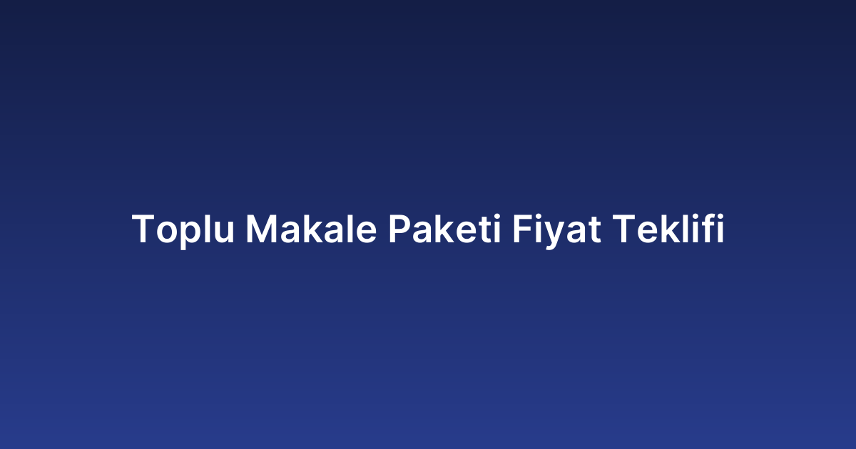 Toplu Makale Paketi Fiyat Teklifi