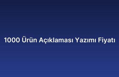 1000 Ürün Açıklaması Yazımı Fiyatı
