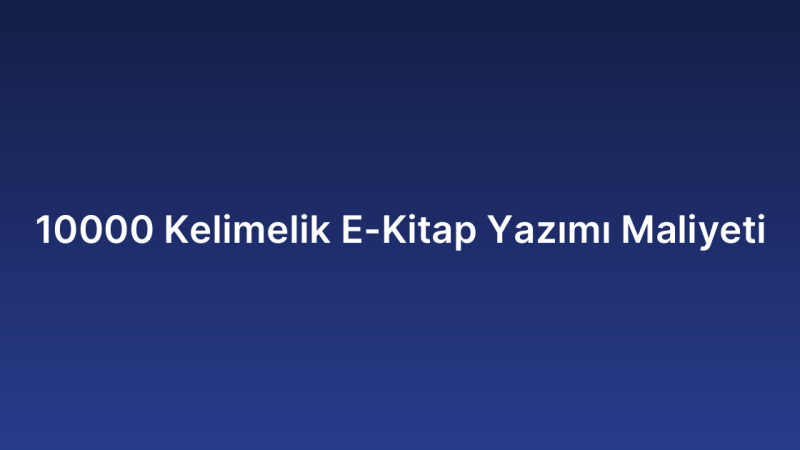 10000 Kelimelik E-Kitap Yazımı Maliyeti