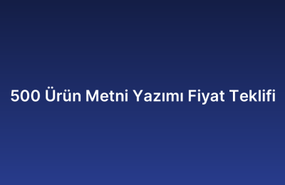 500 Ürün Metni Yazımı Fiyat Teklifi