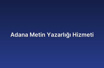 Adana Metin Yazarlığı Hizmeti