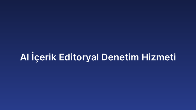 AI İçerik Editoryal Denetim Hizmeti