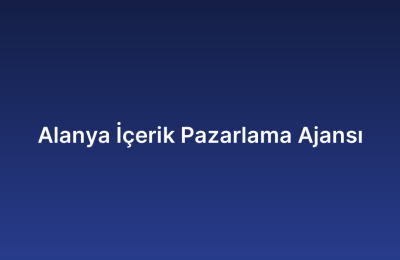 Alanya İçerik Pazarlama Ajansı