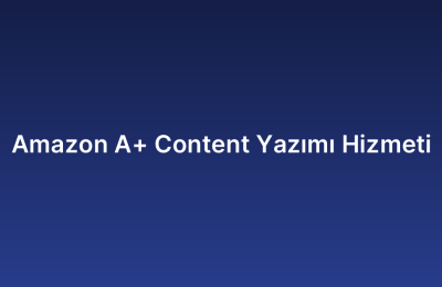 Amazon A+ Content Yazımı Hizmeti