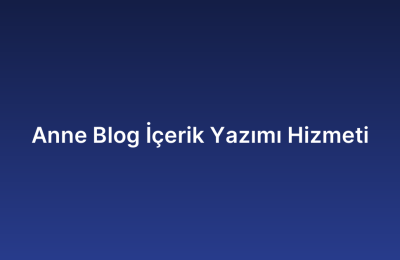 Anne Blog İçerik Yazımı Hizmeti