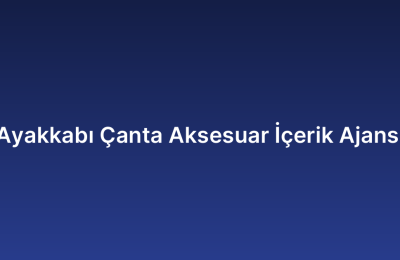 Ayakkabı Çanta Aksesuar İçerik Ajansı