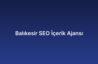 Balıkesir SEO İçerik Ajansı