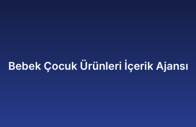 Bebek Çocuk Ürünleri İçerik Ajansı