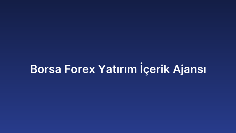 Borsa Forex Yatırım İçerik Ajansı