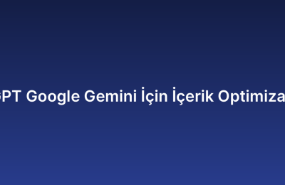 ChatGPT Google Gemini İçin İçerik Optimizasyonu