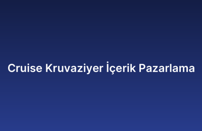 Cruise Kruvaziyer İçerik Pazarlama