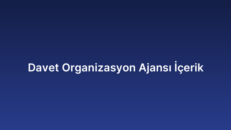 Davet Organizasyon Ajansı İçerik