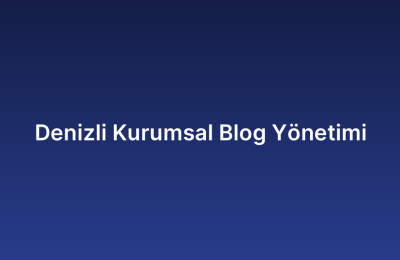 Denizli Kurumsal Blog Yönetimi