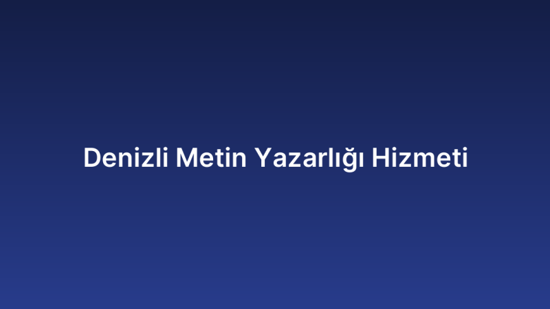 Denizli Metin Yazarlığı Hizmeti