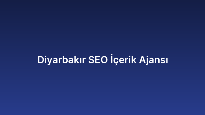 Diyarbakır SEO İçerik Ajansı
