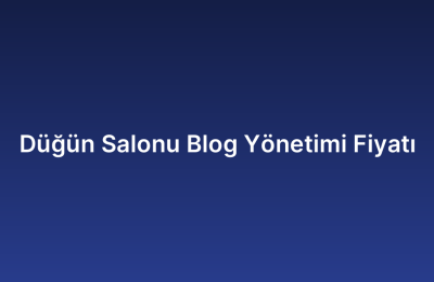 Düğün Salonu Blog Yönetimi Fiyatı