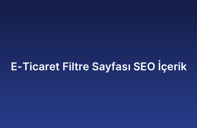 E-Ticaret Filtre Sayfası SEO İçerik