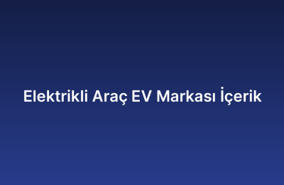 Elektrikli Araç EV Markası İçerik