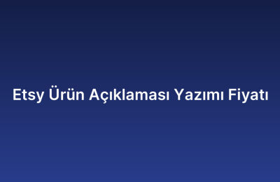 Etsy Ürün Açıklaması Yazımı Fiyatı
