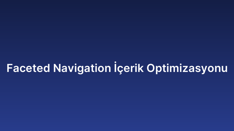 Faceted Navigation İçerik Optimizasyonu