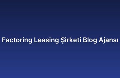 Factoring Leasing Şirketi Blog Ajansı
