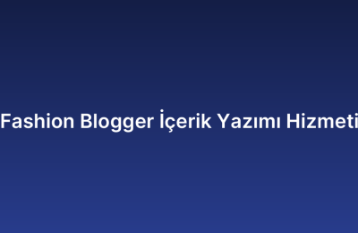 Fashion Blogger İçerik Yazımı Hizmeti