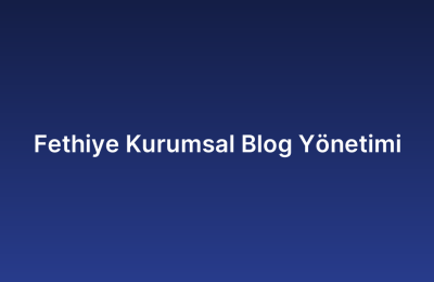 Fethiye Kurumsal Blog Yönetimi