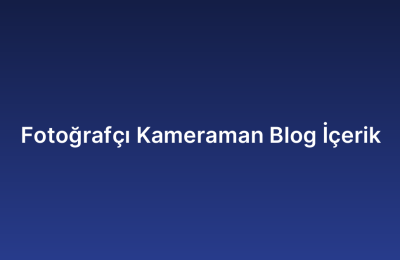 Fotoğrafçı Kameraman Blog İçerik