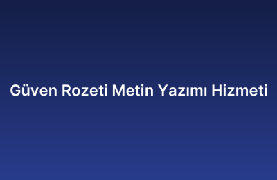 Güven Rozeti Metin Yazımı Hizmeti
