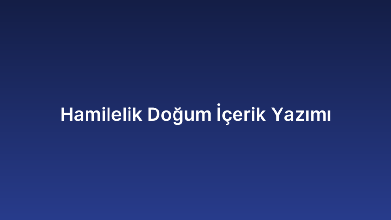 Hamilelik Doğum İçerik Yazımı