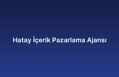Hatay İçerik Pazarlama Ajansı