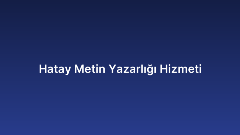 Hatay Metin Yazarlığı Hizmeti